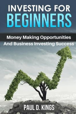 Könyv Investing for Beginners: Money Making Opportunities and Business Investing Success Paul D. Kings