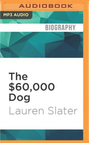 Numérique The $60,000 Dog: My Life with Animals Lauren Slater