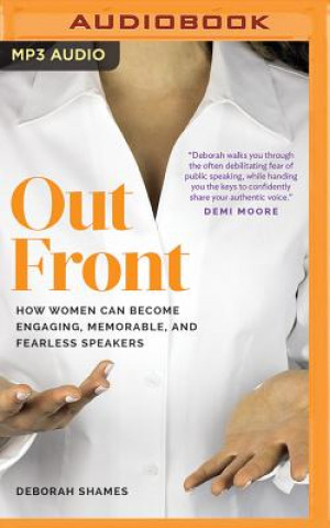 Digital Out Front: How Women Can Become Engaging, Memorable, and Fearless Speakers Deborah Shames