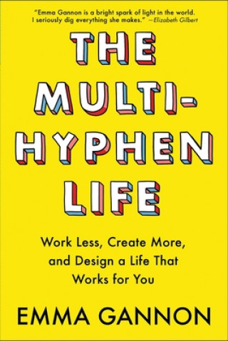 Carte The Multi-Hyphen Life: Work Less, Create More, and Design a Life That Works for You Emma Gannon