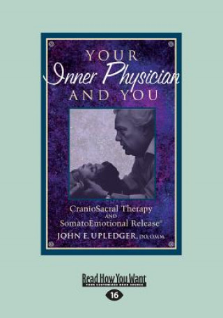Carte Your Inner Physician and You: CranoioSacral Therapy and SomatoEmotional Release (Large Print 16pt) John E. Upledger