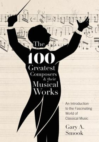 Kniha 100 Greatest Composers and Their Musical Works Gary A. Smook