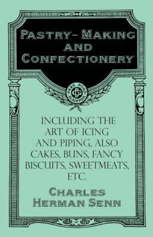 Carte Pastry-Making and Confectionery - Including the Art of Icing and Piping, also Cakes, Buns, Fancy Biscuits, Sweetmeats, etc. Charles Herman Senn