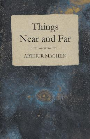 Könyv Things Near and Far Arthur Machen