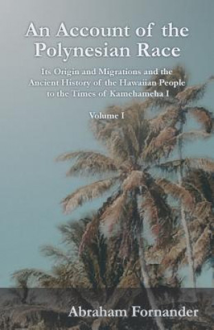 Carte An Account of the Polynesian Race - Its Origin and Migrations and the Ancient History of the Hawaiian People to the Times of Kamehameha I - Volume I Abraham Fornander