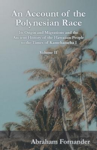 Carte An Account of the Polynesian Race - Its Origin and Migrations and the Ancient History of the Hawaiian People to the Times of Kamehameha I - Volume II Abraham Fornander