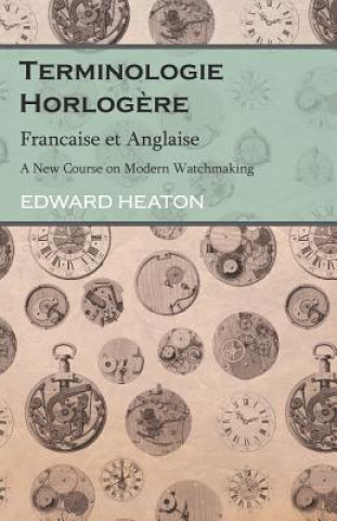 Carte Terminologie Horlog?re - Francaise et Anglaise - A New Course on Modern Watchmaking Edward Heaton