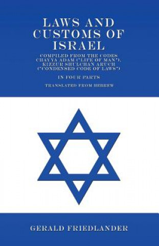 Könyv Laws and Customs of Israel - Compiled from the Codes Chayya Adam ("Life of Man"), Kizzur Shulchan Aruch ("Condensed Code of Laws") - In Four Parts - T Gerald Friedlander