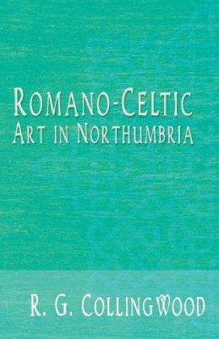 Kniha Romano-Celtic Art in Northumbria R. G. Collingwood