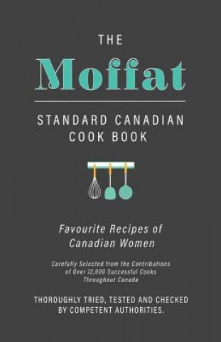 Carte The Moffat Standard Canadian Cook Book - Favourite Recipes of Canadian Women Carefully Selected from the Contributions of Over 12,000 Successful Cooks Anon.