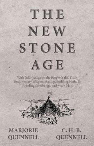 Livre The New Stone Age - With Information on the People of this Time, Rudimentary Weapon Making, Building Methods Including Stonehenge, and Much More Marjorie Quennell