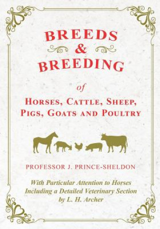 Könyv Breeds and Breeding of Horses, Cattle, Sheep, Pigs, Goats and Poultry - With Particular Attention to Horses Including a Detailed Veterinary Section by Various.