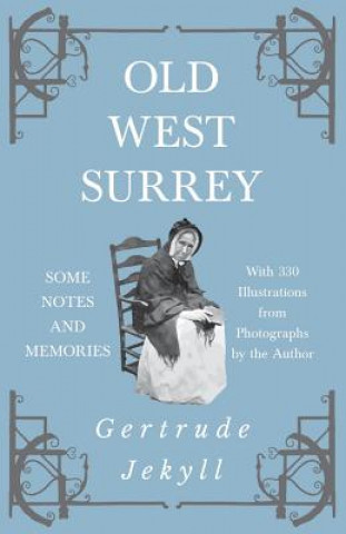 Carte Old West Surrey - Some Notes and Memories - With 330 Illustrations from Photographs by the Author Gertrude Jekyll