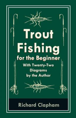 Carte Trout-Fishing for the Beginner - With Twenty-Two Diagrams by the Author Richard Clapham