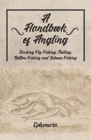 Carte A Handbook of Angling - Teaching Fly-Fishing, Trolling, Bottom-Fishing and Salmon-Fishing Ephemera