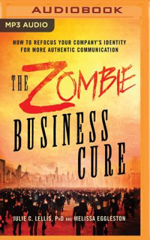 Digital The Zombie Business Cure: How to Refocus Your Company's Identity for More Authentic Communication Julie C. Lellis