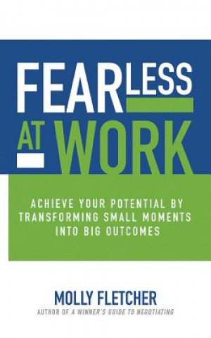 Hanganyagok Fearless at Work: Achieve Your Potential by Transforming Small Moments Into Big Outcomes Molly Fletcher