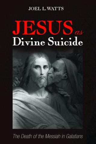 Kniha Jesus as Divine Suicide Joel L. Watts