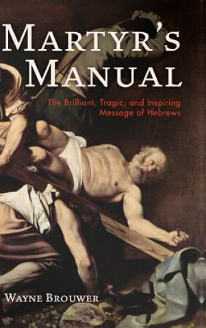 Könyv Martyr's Manual Wayne Brouwer