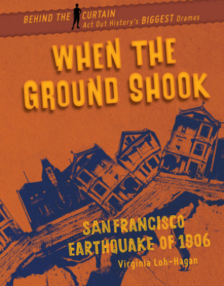 Kniha When the Ground Shook: San Francisco Earthquake of 1906 Virginia Loh-Hagan