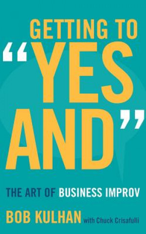 Audio Getting to "Yes And": The Art of Business Improv Bob Kulhan