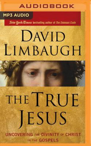 Digital The True Jesus: Uncovering the Divinity of Christ in the Gospels David Limbaugh