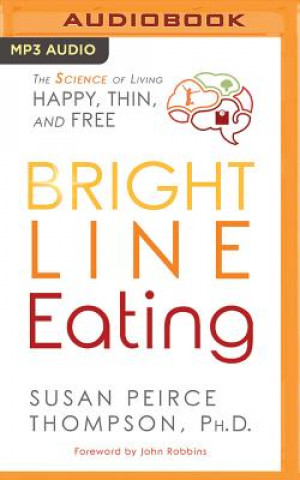 Digital Bright Line Eating: The Science of Living Happy, Thin & Free Susan Peirce Thompson