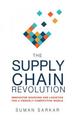 Digital The Supply Chain Revolution: Innovative Sourcing and Logistics for a Fiercely Competitive World Suman Sarkar