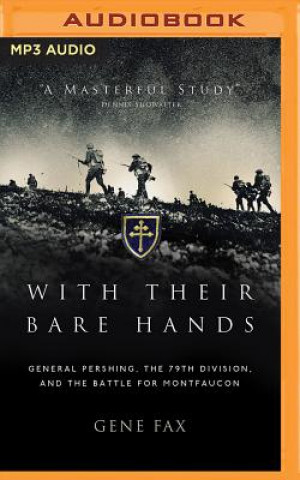 Digital With Their Bare Hands: General Pershing, the 79th Division, and the Battle for Montfaucon Gene Fax