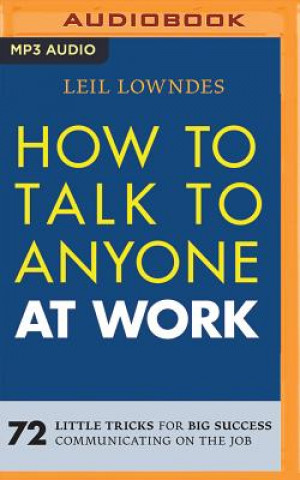Digital How to Talk to Anyone at Work: 72 Little Tricks for Big Success Communicating on the Job Leil Lowndes