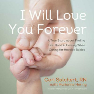 Digital I Will Love You Forever: A True Story about Finding Life, Hope, and Healing While Caring for Hospice Babies Cori Salchert