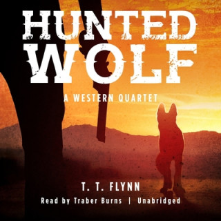 Audio Hunted Wolf: A Western Quartet T. T. Flynn