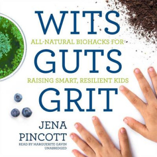 Hanganyagok Wits Guts Grit: All-Natural Biohacks for Raising Smart, Resilient Kids Jena Pincott