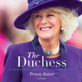 Digital The Duchess: Camilla Parker Bowles and the Love Affair That Rocked the Crown Penny Junor