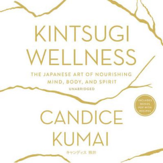 Digital Kintsugi Wellness: The Japanese Art of Nourishing Mind, Body, and Soul Candice Kumai