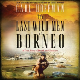 Digital The Last Wild Men of Borneo: A True Story of Death and Treasure Carl Hoffman