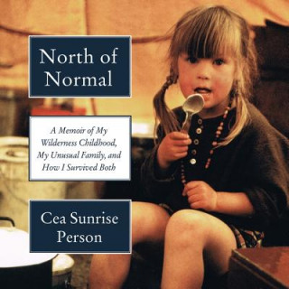 Audio North of Normal: A Memoir of My Wilderness Childhood, My Unusual Family, and How I Survived Both Cea Sunrise Person