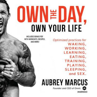 Digital Own the Day, Own Your Life: Optimized Practices for Waking, Working, Learning, Eating, Training, Playing, Sleeping, and Sex Aubrey Marcus