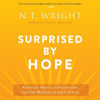 Digital Surprised by Hope: Rethinking Heaven, the Resurrection, and the Mission of the Church N. T. Wright