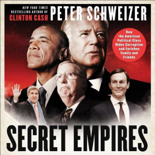 Audio Secret Empires: How the American Political Class Hides Corruption and Enriches Family and Friends Peter Schweizer