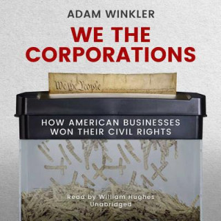Audio We the Corporations: How American Businesses Won Their Civil Rights Adam Winkler