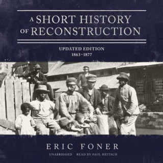 Audio A Short History of Reconstruction, Updated Edition: 1863-1877 Eric Foner