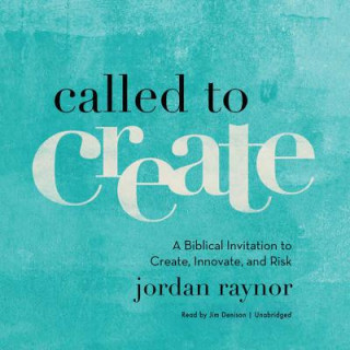 Digital Called to Create: A Biblical Invitation to Create, Innovate, and Risk Jordan Raynor