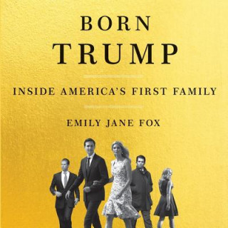 Audio Born Trump: Inside America's First Family Emily Jane Fox