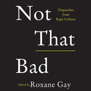 Audio Not That Bad: Dispatches from Rape Culture Brandon Taylor