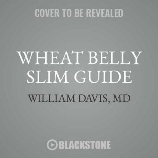 Digital Wheat Belly Slim Guide: The Fast and Easy Reference for Living and Succeeding on the Wheat Belly Lifestyle William Davis MD