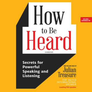 Digital How to Be Heard: Secrets for Powerful Speaking and Listening Julian Treasure
