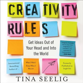 Digital Creativity Rules: Getting Ideas Out of Your Head and Into the World Tina Seelig