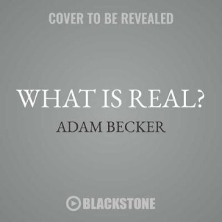 Digital What Is Real?: The Unfinished Quest for the Meaning of Quantum Physics Adam Becker