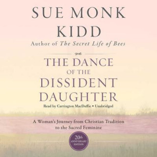 Digital The Dance of the Dissident Daughter, 20th Anniversary Edition: A Woman's Journey from Christian Tradition to the Sacred Feminine Sue Monk Kidd